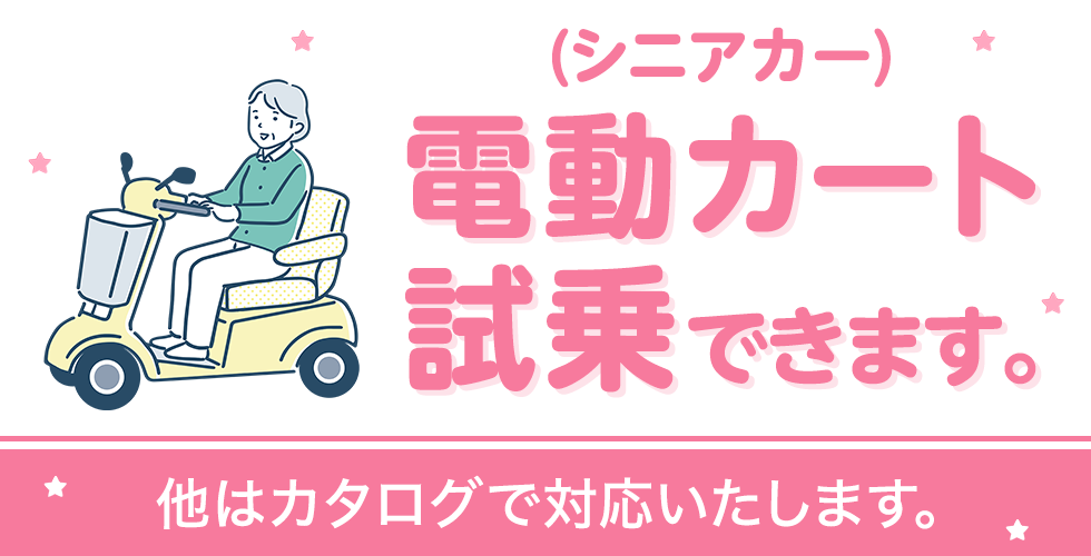 電動カート（シニアカー）試乗できます。他はカタログで対応いたします。